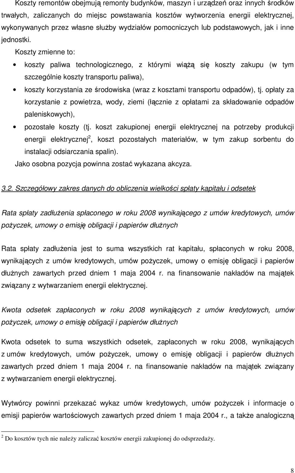 Koszty zmienne to: koszty paliwa technologicznego, z którymi wiąŝą się koszty zakupu (w tym szczególnie koszty transportu paliwa), koszty korzystania ze środowiska (wraz z kosztami transportu