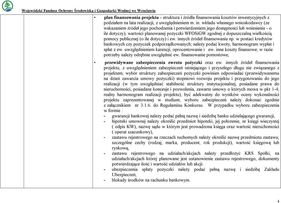 wkładu własnego wnioskodawcy (ze wskazaniem źródeł jego pochodzenia i potwierdzeniem jego dostępności lub wniesienia - o ile dotyczy), wartości planowanej pożyczki WFOSiGW zgodnej z dopuszczalną