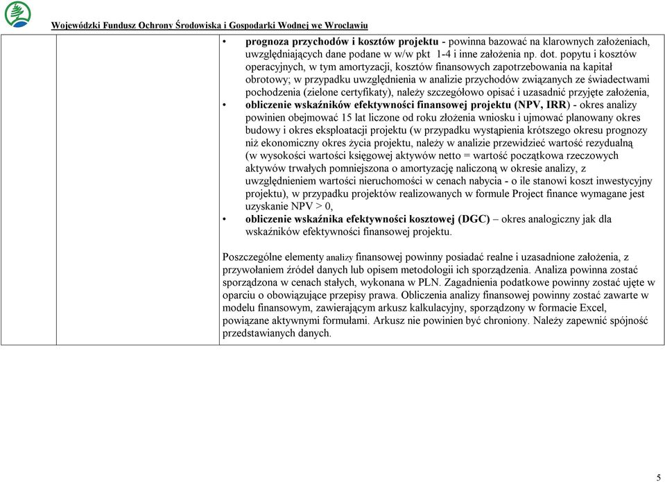 (zielone certyfikaty), należy szczegółowo opisać i uzasadnić przyjęte założenia, obliczenie wskaźników efektywności finansowej projektu (NPV, IRR) - okres analizy powinien obejmować 15 lat liczone od