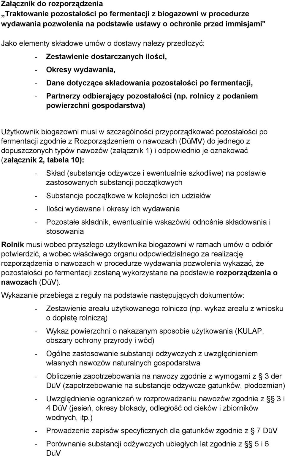 rolnicy z podaniem powierzchni gospodarstwa) Użytkownik biogazowni musi w szczególności przyporządkować pozostałości po fermentacji zgodnie z Rozporządzeniem o nawozach (DüMV) do jednego z