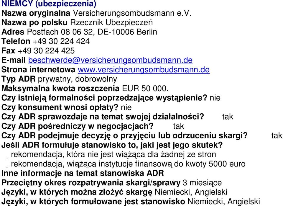 versicherungsombudsmann.de Typ ADR prywatny, dobrowolny Maksymalna kwota roszczenia EUR 50 000. Czy istnieją formalności poprzedzające wystąpienie? nie Czy konsument wnosi opłaty?