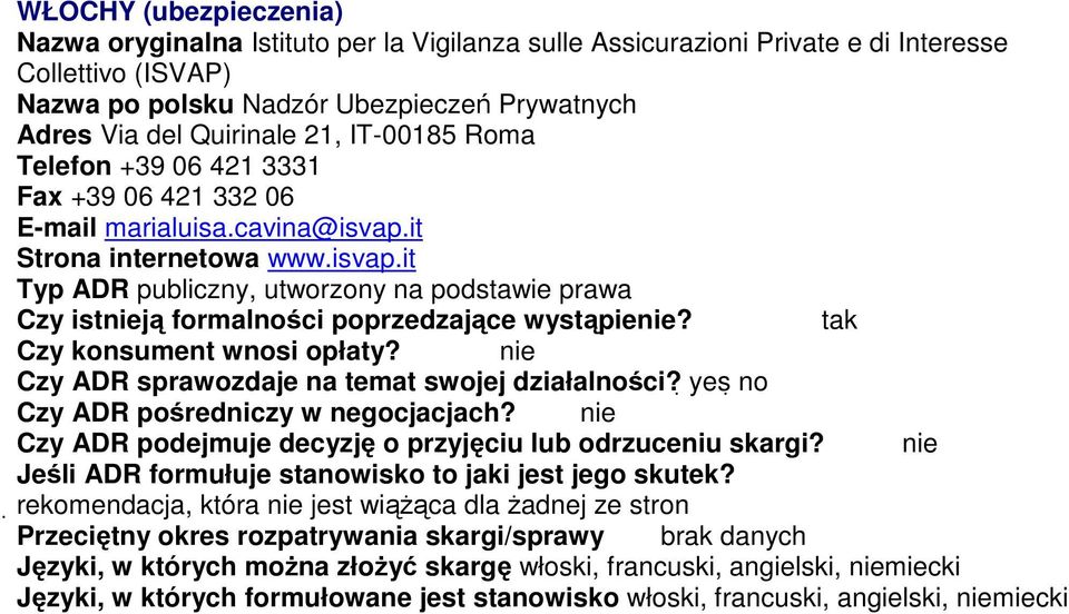 it Strona internetowa www.isvap.it Typ ADR publiczny, utworzony na podstawie prawa Czy ADR sprawozdaje na temat swojej działalności? yes no Czy ADR pośredniczy w negocjacjach?