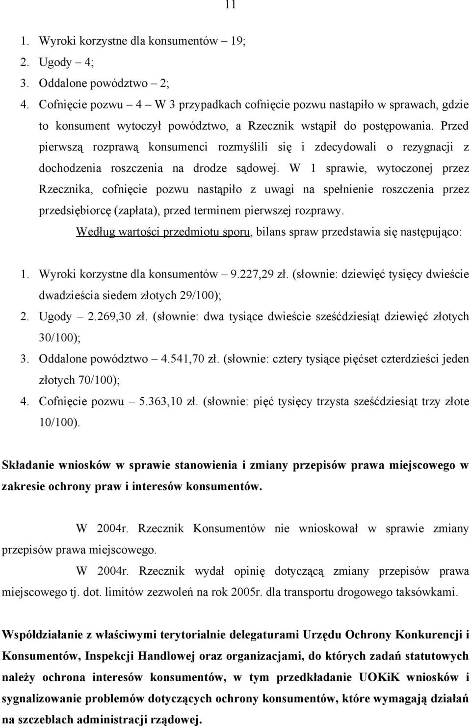 Przed pierwszą rozprawą konsumenci rozmyślili się i zdecydowali o rezygnacji z dochodzenia roszczenia na drodze sądowej.