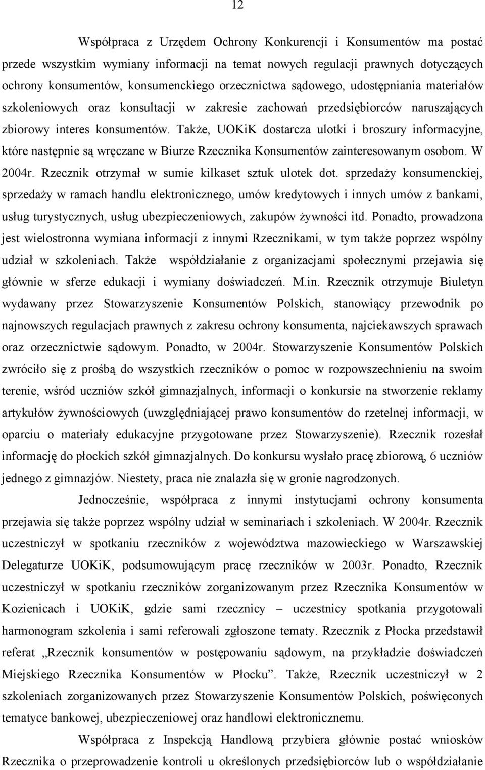 Także, UOKiK dostarcza ulotki i broszury informacyjne, które następnie są wręczane w Biurze Rzecznika Konsumentów zainteresowanym osobom. W 2004r. Rzecznik otrzymał w sumie kilkaset sztuk ulotek dot.