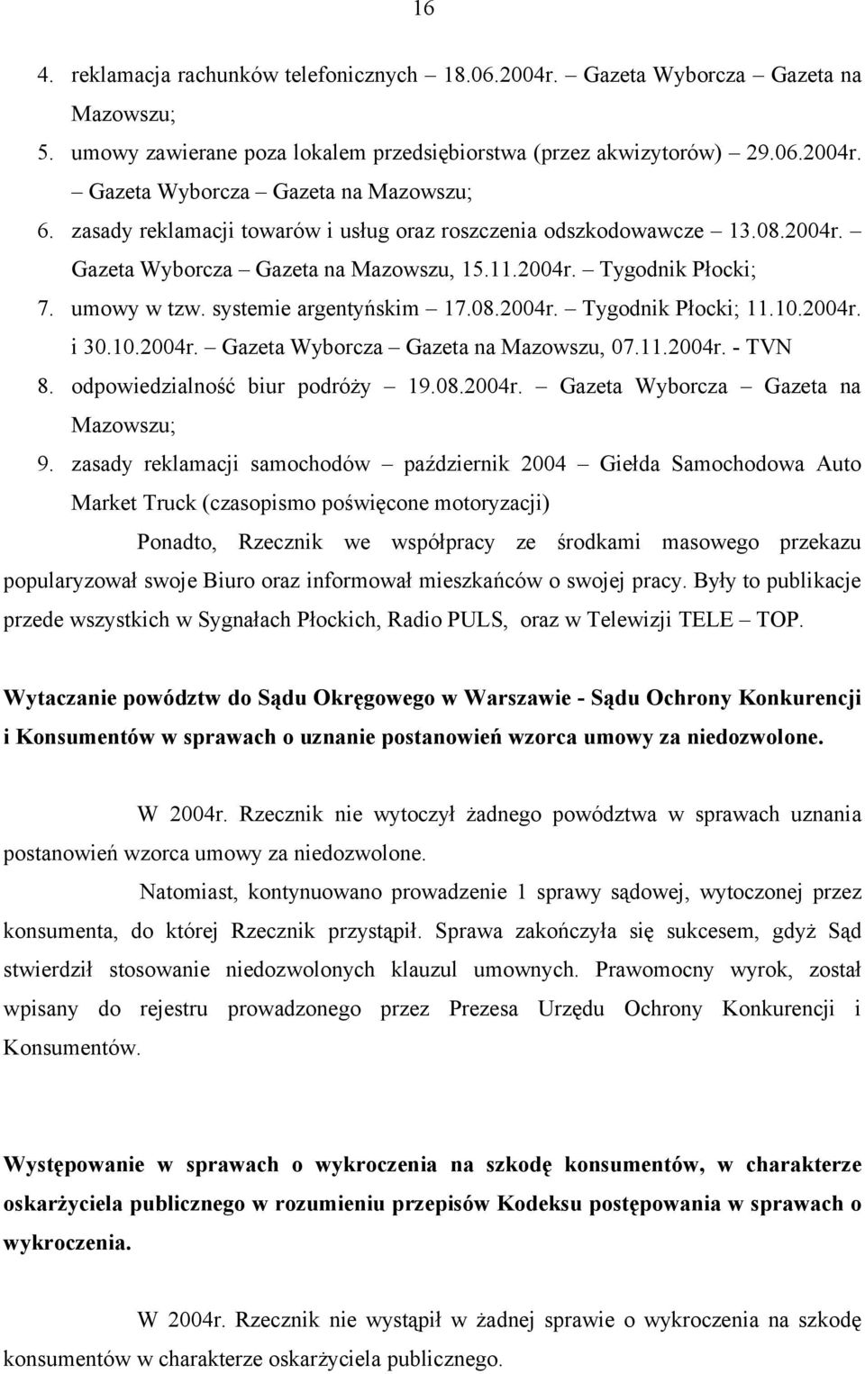 10.2004r. i 30.10.2004r. Gazeta Wyborcza Gazeta na Mazowszu, 07.11.2004r. - TVN 8. odpowiedzialność biur podróży 19.08.2004r. Gazeta Wyborcza Gazeta na Mazowszu; 9.