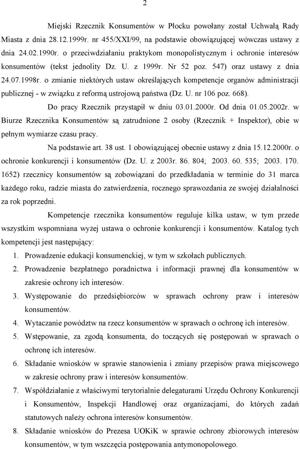 o zmianie niektórych ustaw określających kompetencje organów administracji publicznej - w związku z reformą ustrojową państwa (Dz. U. nr 106 poz. 668). Do pracy Rzecznik przystąpił w dniu 03.01.2000r.