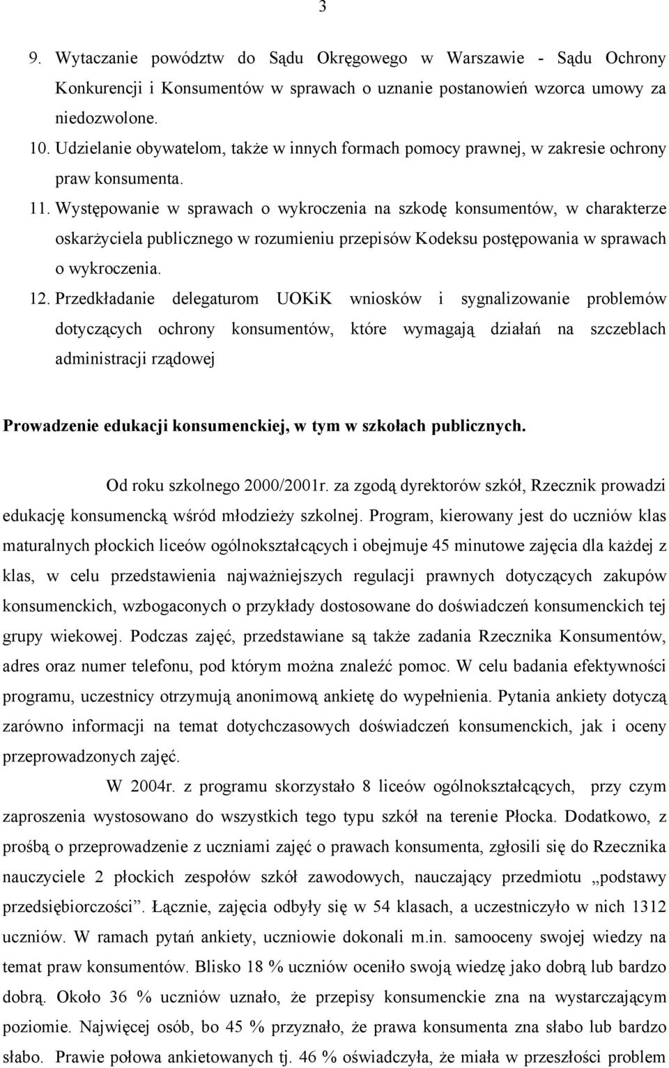 Występowanie w sprawach o wykroczenia na szkodę konsumentów, w charakterze oskarżyciela publicznego w rozumieniu przepisów Kodeksu postępowania w sprawach o wykroczenia. 12.