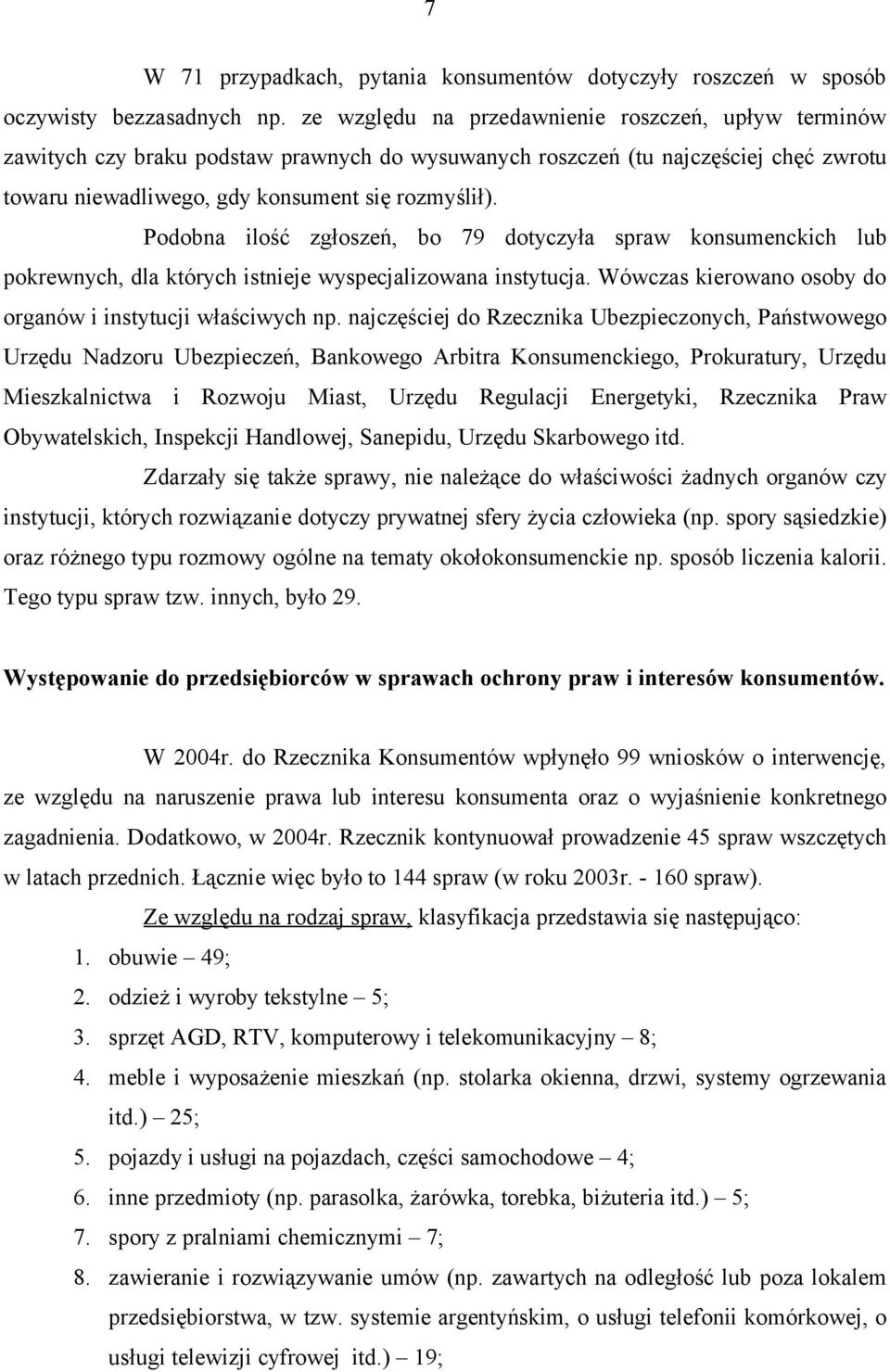 Podobna ilość zgłoszeń, bo 79 dotyczyła spraw konsumenckich lub pokrewnych, dla których istnieje wyspecjalizowana instytucja. Wówczas kierowano osoby do organów i instytucji właściwych np.