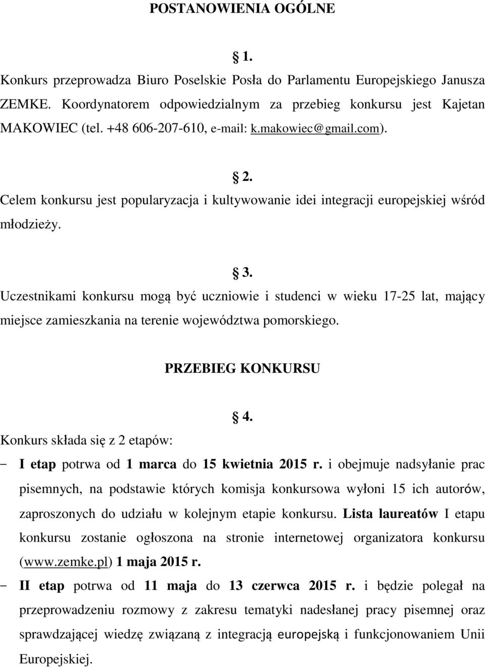 Uczestnikami konkursu mogą być uczniowie i studenci w wieku 17-25 lat, mający miejsce zamieszkania na terenie województwa pomorskiego. PRZEBIEG KONKURSU 4.