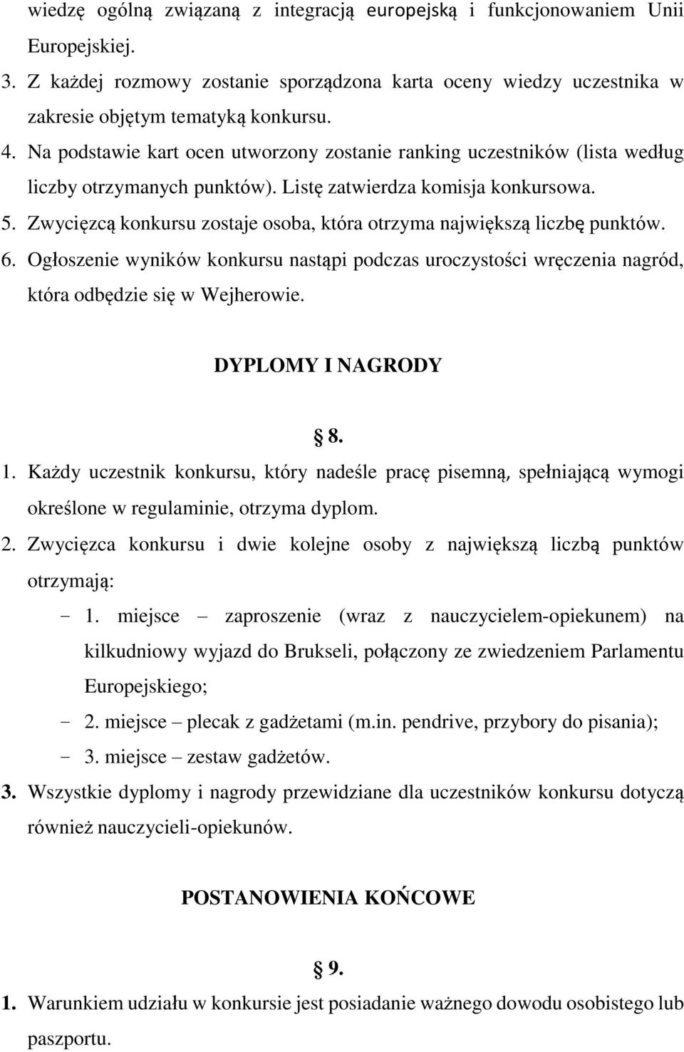 Zwycięzcą konkursu zostaje osoba, która otrzyma największą liczbę punktów. 6. Ogłoszenie wyników konkursu nastąpi podczas uroczystości wręczenia nagród, która odbędzie się w Wejherowie.