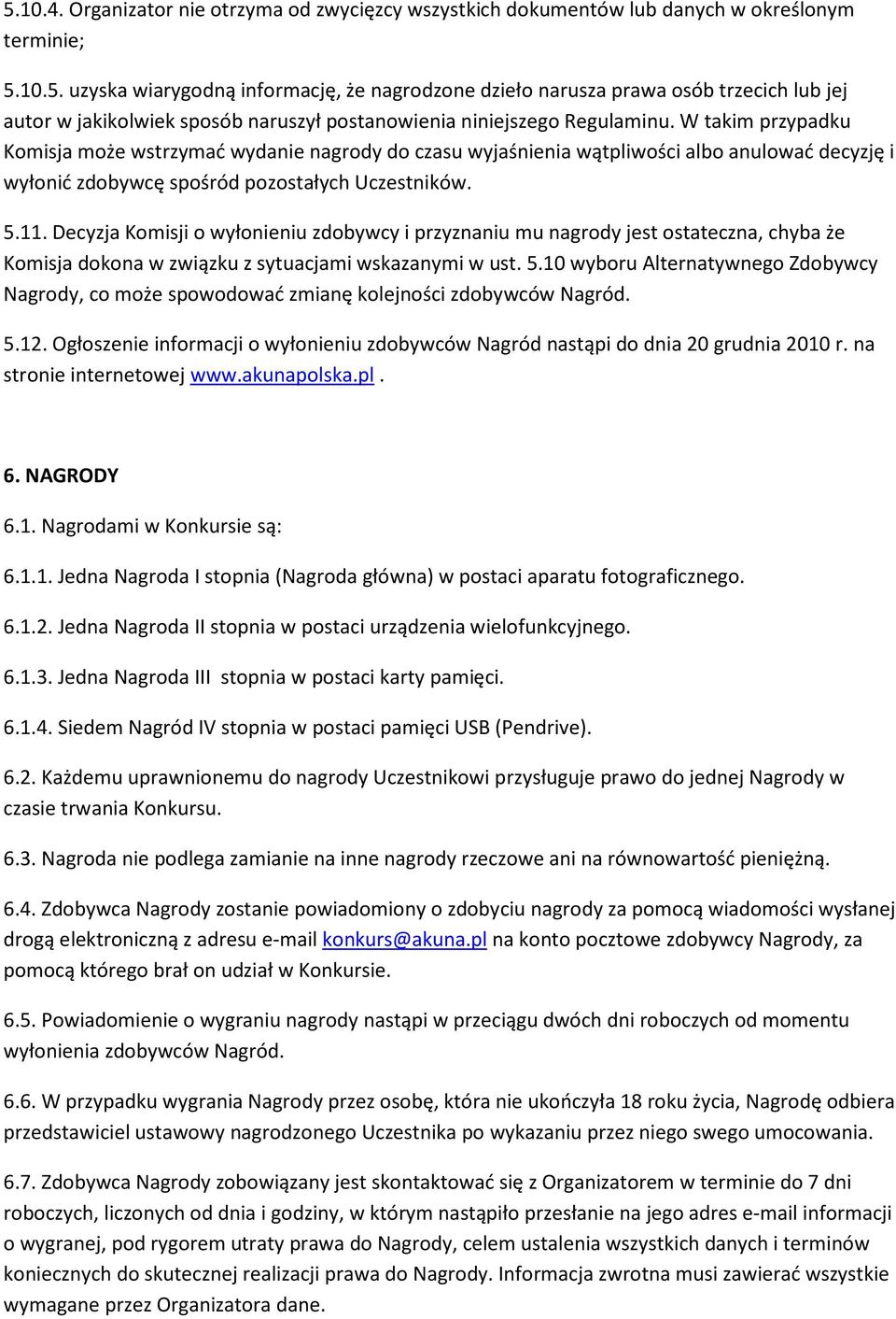 Decyzja Komisji o wyłonieniu zdobywcy i przyznaniu mu nagrody jest ostateczna, chyba że Komisja dokona w związku z sytuacjami wskazanymi w ust. 5.