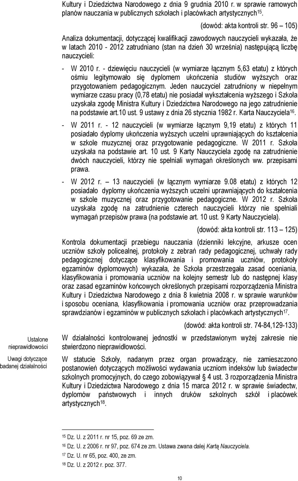 - dziewięciu nauczycieli (w wymiarze łącznym 5,63 etatu) z których ośmiu legitymowało się dyplomem ukończenia studiów wyższych oraz przygotowaniem pedagogicznym.