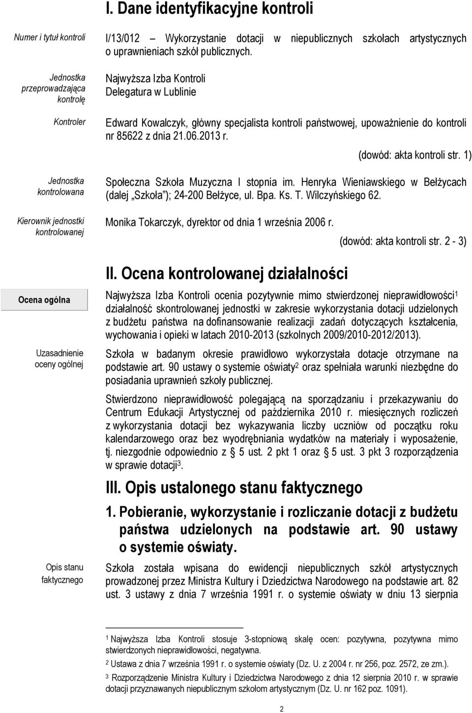 (dowód: akta kontroli str. 1) Społeczna Szkoła Muzyczna I stopnia im. Henryka Wieniawskiego w Bełżycach (dalej Szkoła ); 24-200 Bełżyce, ul. Bpa. Ks. T. Wilczyńskiego 62.