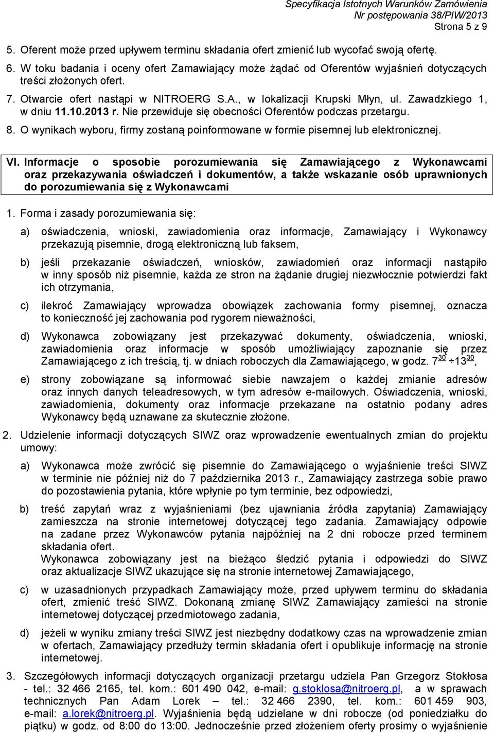 Zawadzkiego 1, w dniu 11.10.2013 r. Nie przewiduje się obecności Oferentów podczas przetargu. 8. O wynikach wyboru, firmy zostaną poinformowane w formie pisemnej lub elektronicznej. VI.