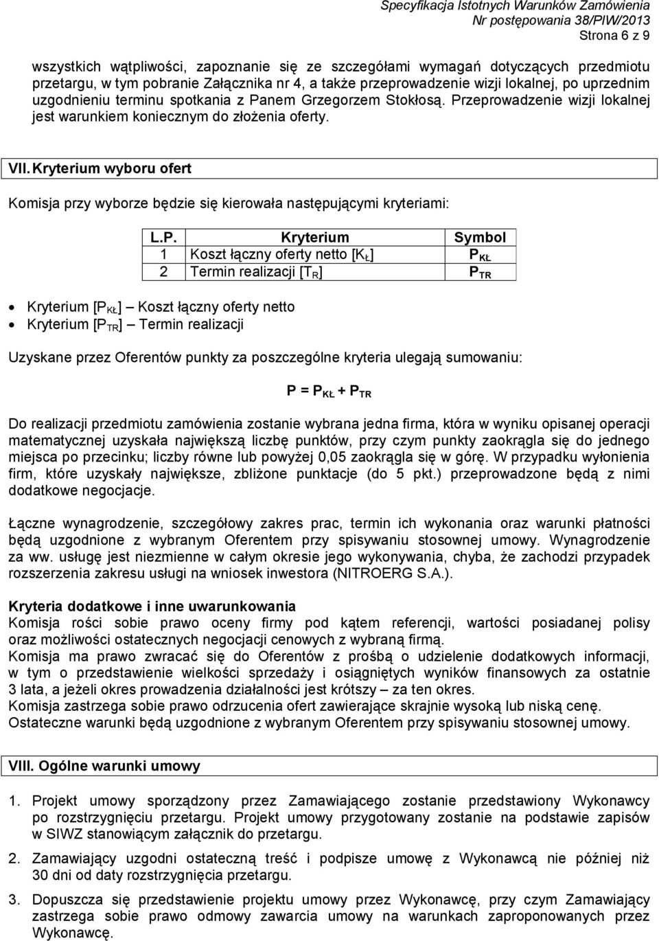 Kryterium wyboru ofert Komisja przy wyborze będzie się kierowała następującymi kryteriami: Kryterium [P 