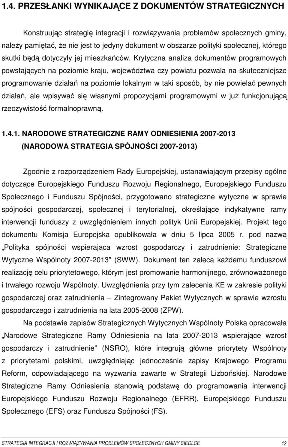 Krytyczna analiza dokumentów programowych powstających na poziomie kraju, województwa czy powiatu pozwala na skuteczniejsze programowanie działań na poziomie lokalnym w taki sposób, by nie powielać