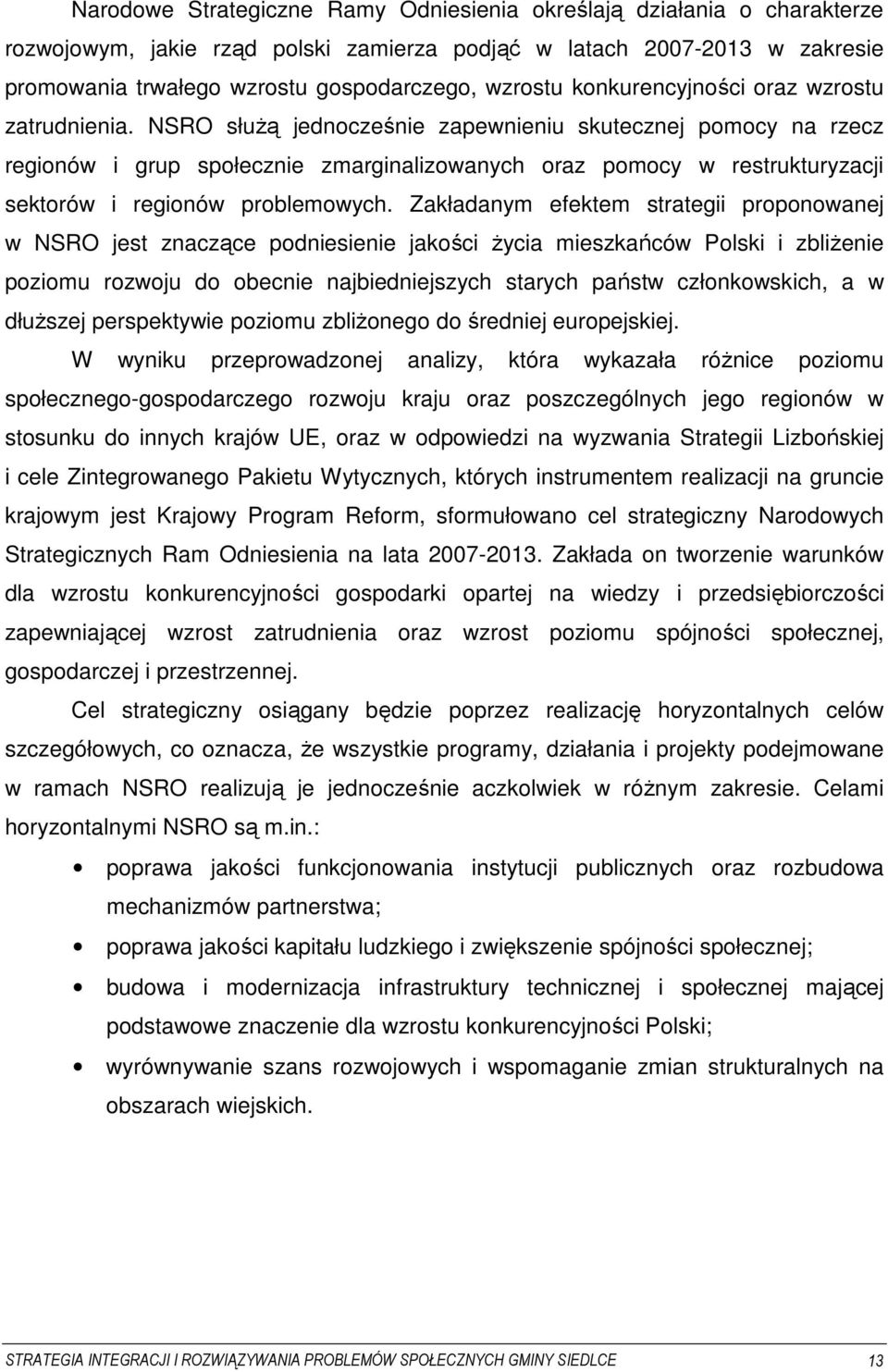 NSRO słuŝą jednocześnie zapewnieniu skutecznej pomocy na rzecz regionów i grup społecznie zmarginalizowanych oraz pomocy w restrukturyzacji sektorów i regionów problemowych.