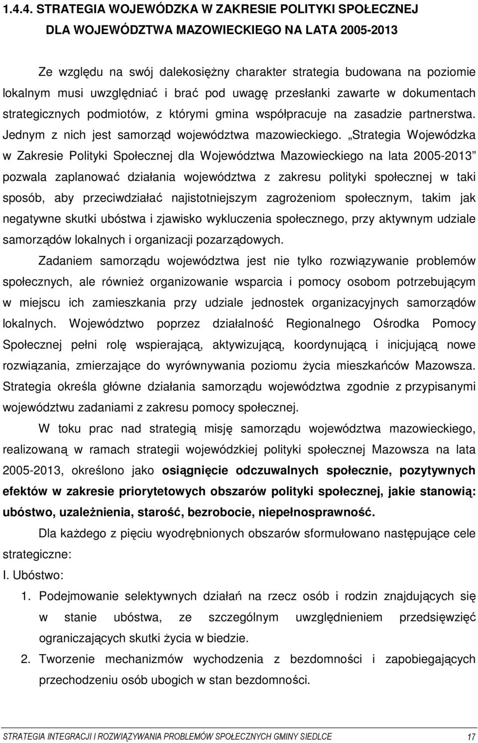 Strategia Wojewódzka w Zakresie Polityki Społecznej dla Województwa Mazowieckiego na lata 2005-2013 pozwala zaplanować działania województwa z zakresu polityki społecznej w taki sposób, aby