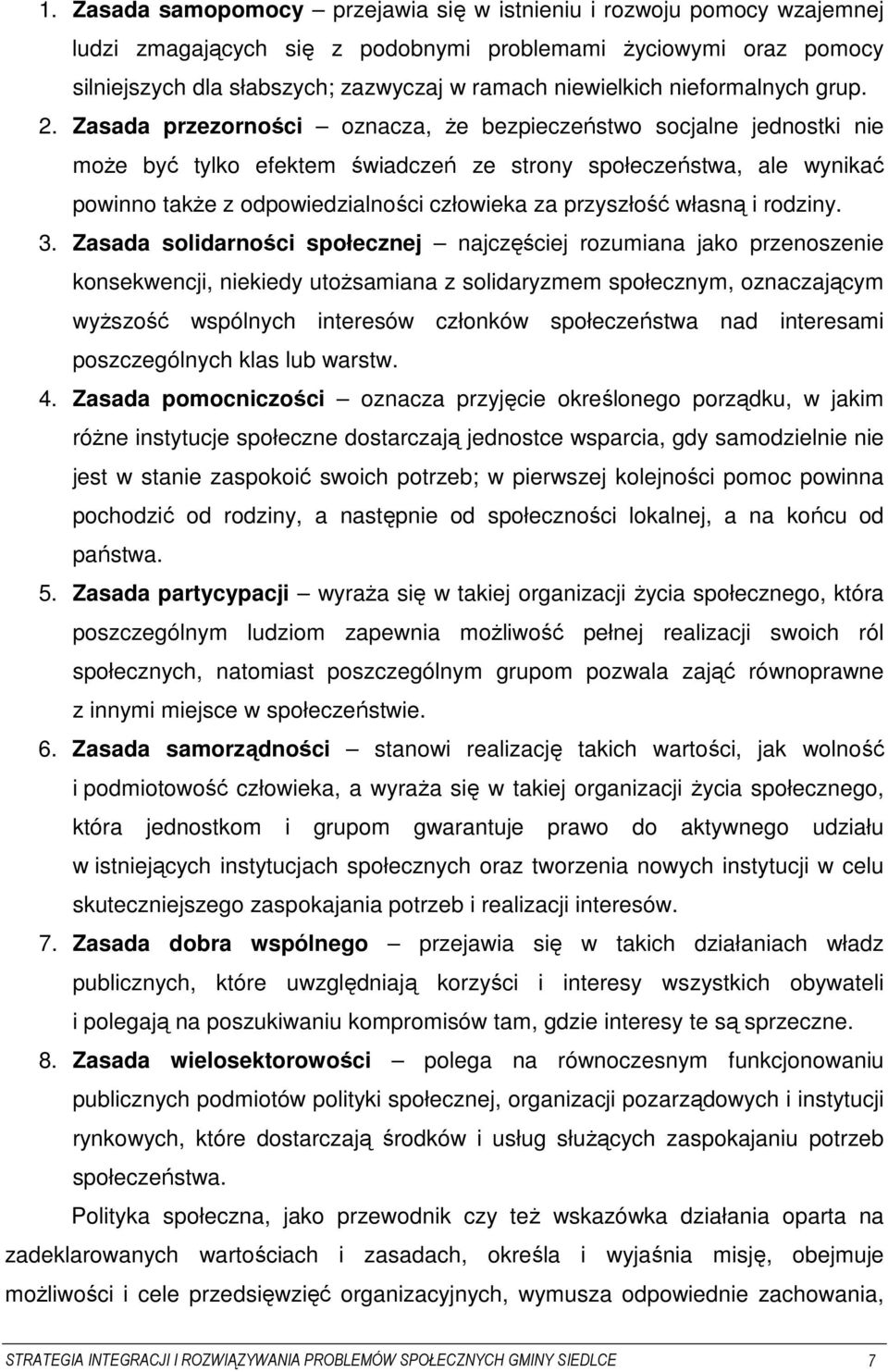 Zasada przezorności oznacza, Ŝe bezpieczeństwo socjalne jednostki nie moŝe być tylko efektem świadczeń ze strony społeczeństwa, ale wynikać powinno takŝe z odpowiedzialności człowieka za przyszłość