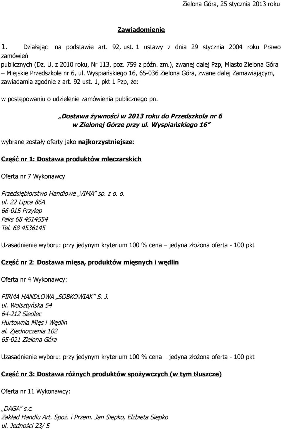 1, pkt 1 Pzp, że: w postępowaniu o udzielenie zamówienia publicznego pn. Dostawa żywności w 2013 roku do Przedszkola nr 6 w Zielonej Górze przy ul.