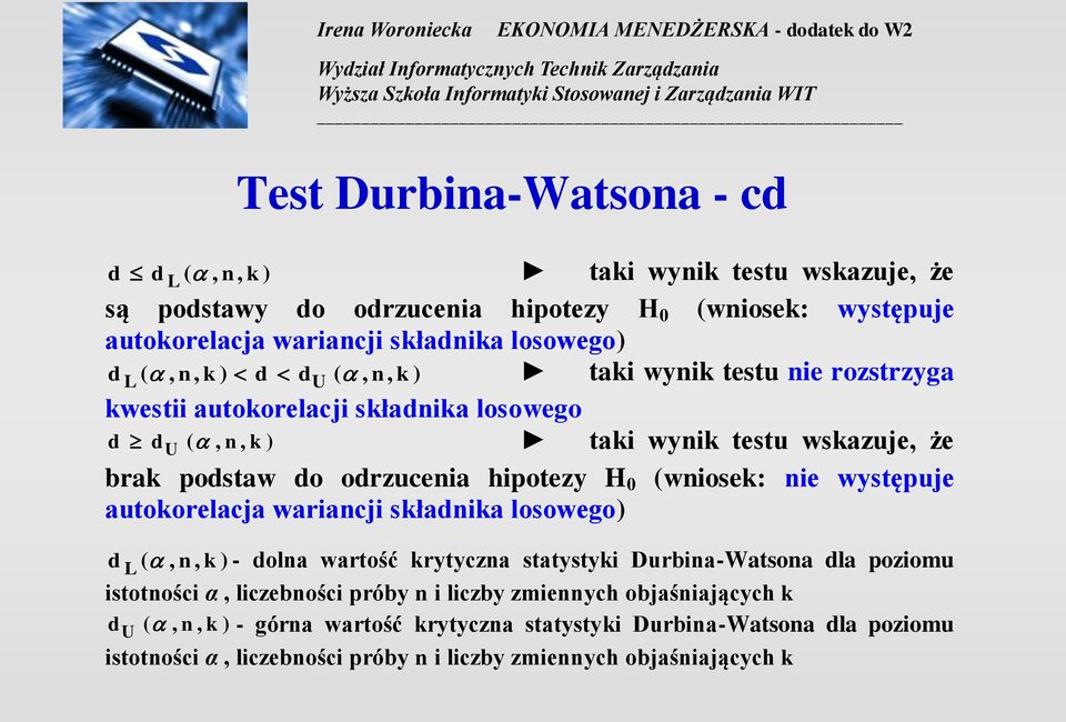 H 0 (wioek: ie wytępuje autokorelacja wariacji kładika loowego) d L (,, k ) - dola wartość krytycza tatytyki Durbia-Watoa dla poziomu itotości α, liczebości