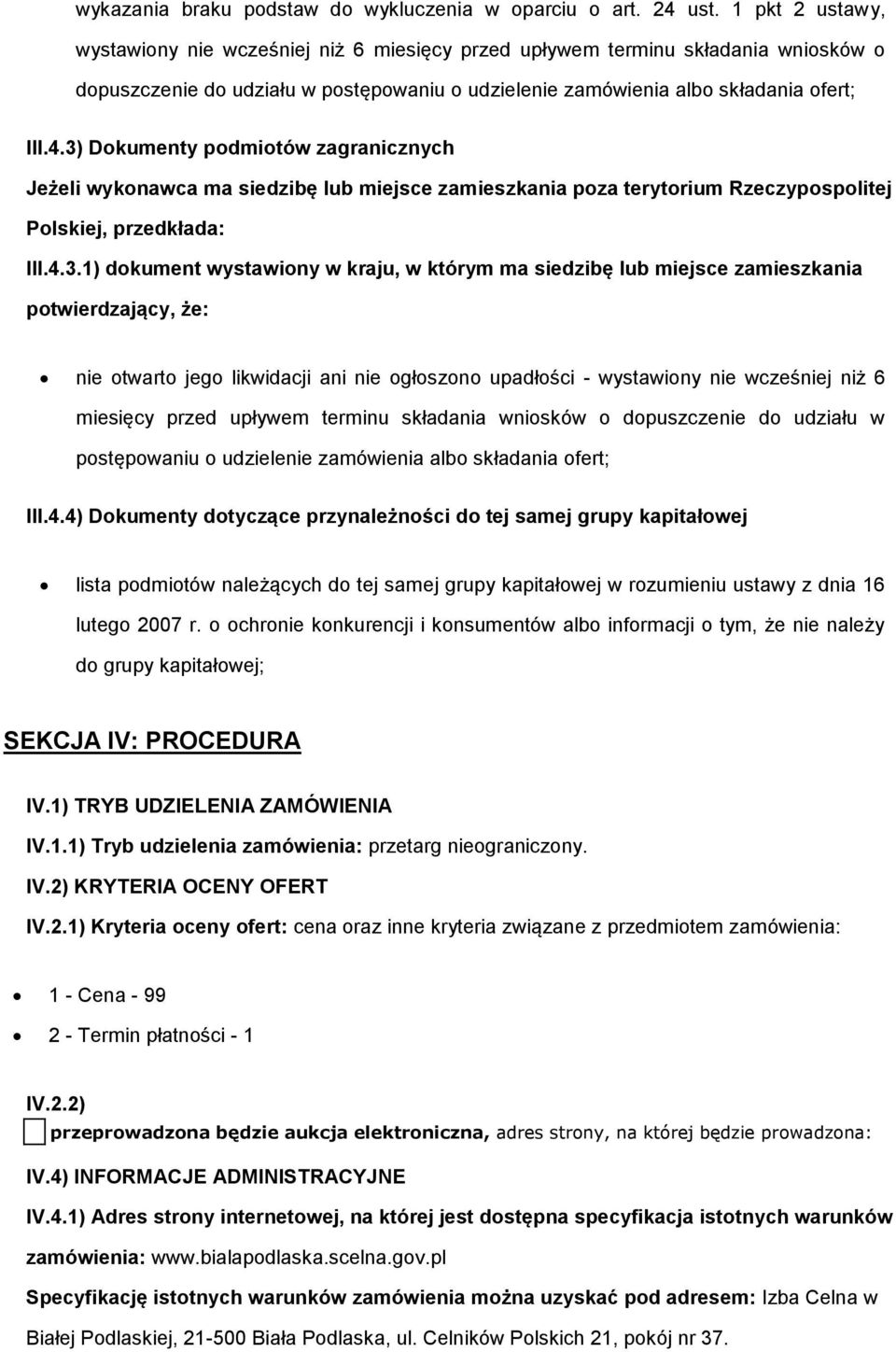 3) Dkumenty pdmitów zagranicznych Jeżeli wyknawca ma siedzibę lub miejsce zamieszkania pza terytrium Rzeczypsplitej Plskiej, przedkłada: III.4.3.1) dkument wystawiny w kraju, w którym ma siedzibę lub