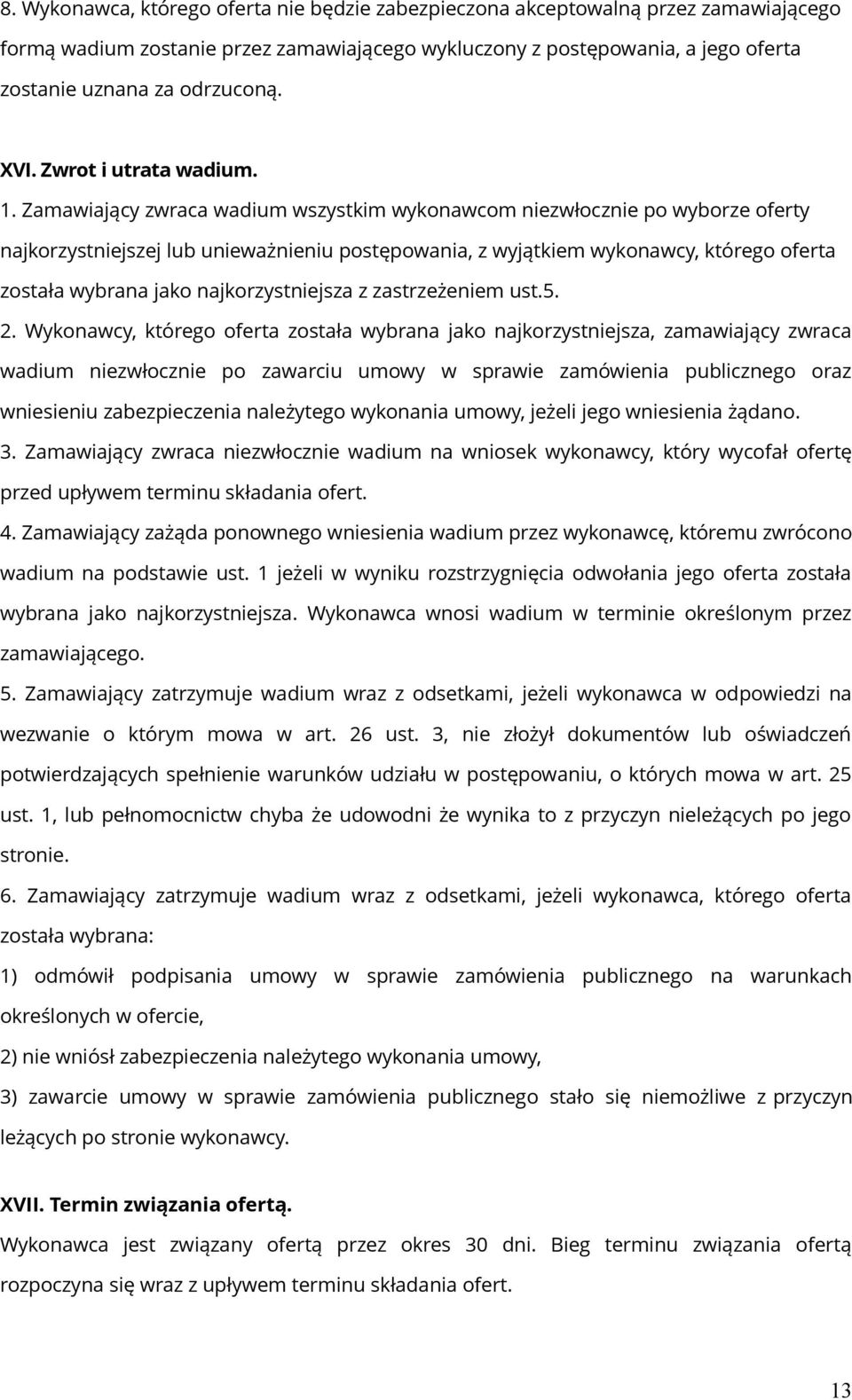 Zamawiający zwraca wadium wszystkim wykonawcom niezwłocznie po wyborze oferty najkorzystniejszej lub unieważnieniu postępowania, z wyjątkiem wykonawcy, którego oferta została wybrana jako