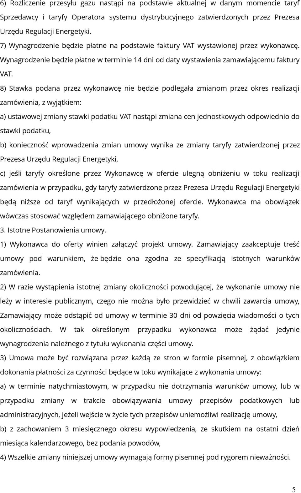 8) Stawka podana przez wykonawcę nie będzie podlegała zmianom przez okres realizacji zamówienia, z wyjątkiem: a) ustawowej zmiany stawki podatku VAT nastąpi zmiana cen jednostkowych odpowiednio do