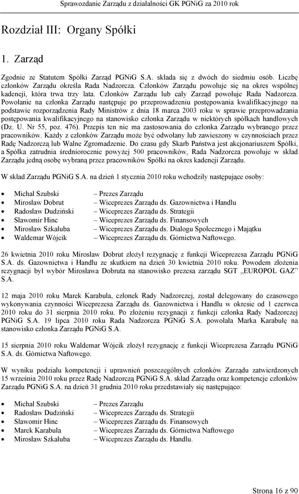 Powołanie na członka Zarządu następuje po przeprowadzeniu postępowania kwalifikacyjnego na podstawie rozporządzenia Rady Ministrów z dnia 18 marca 2003 roku w sprawie przeprowadzania postępowania