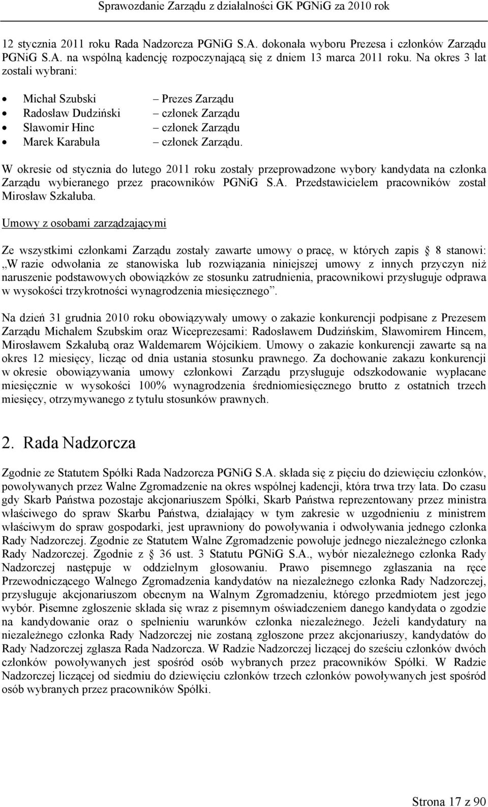 W okresie od stycznia do lutego 2011 roku zostały przeprowadzone wybory kandydata na członka Zarządu wybieranego przez pracowników PGNiG S.A. Przedstawicielem pracowników został Mirosław Szkałuba.