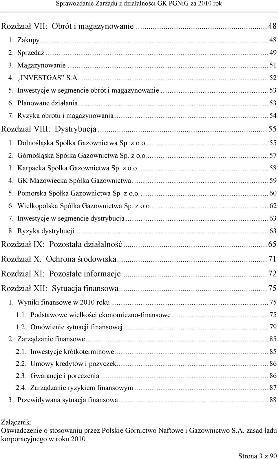 Karpacka Spółka Gazownictwa Sp. z o.o.... 58 4. GK Mazowiecka Spółka Gazownictwa... 59 5. Pomorska Spółka Gazownictwa Sp. z o.o.... 60 6. Wielkopolska Spółka Gazownictwa Sp. z o.o.... 62 7.