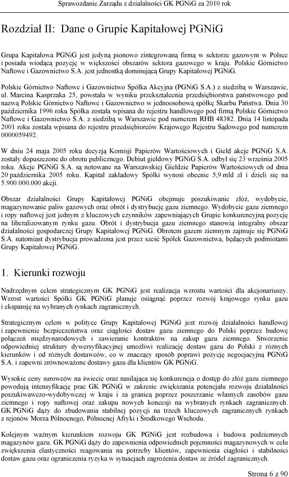 Marcina Kasprzaka 25, powstała w wyniku przekształcenia przedsiębiorstwa państwowego pod nazwą Polskie Górnictwo Naftowe i Gazownictwo w jednoosobową spółkę Skarbu Państwa.