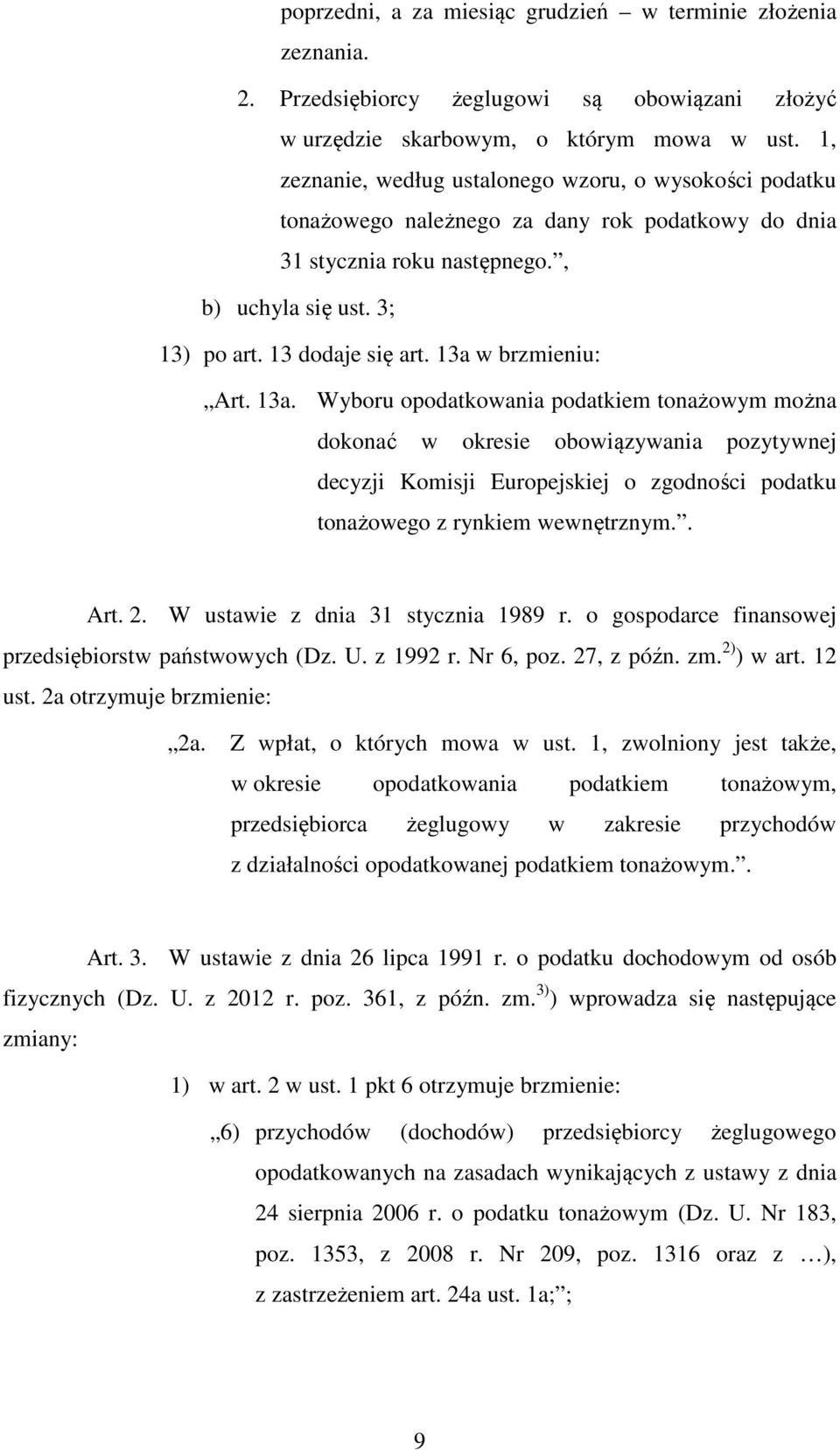 13a w brzmieniu: Art. 13a. Wyboru opodatkowania podatkiem tonażowym można dokonać w okresie obowiązywania pozytywnej decyzji Komisji Europejskiej o zgodności podatku tonażowego z rynkiem wewnętrznym.