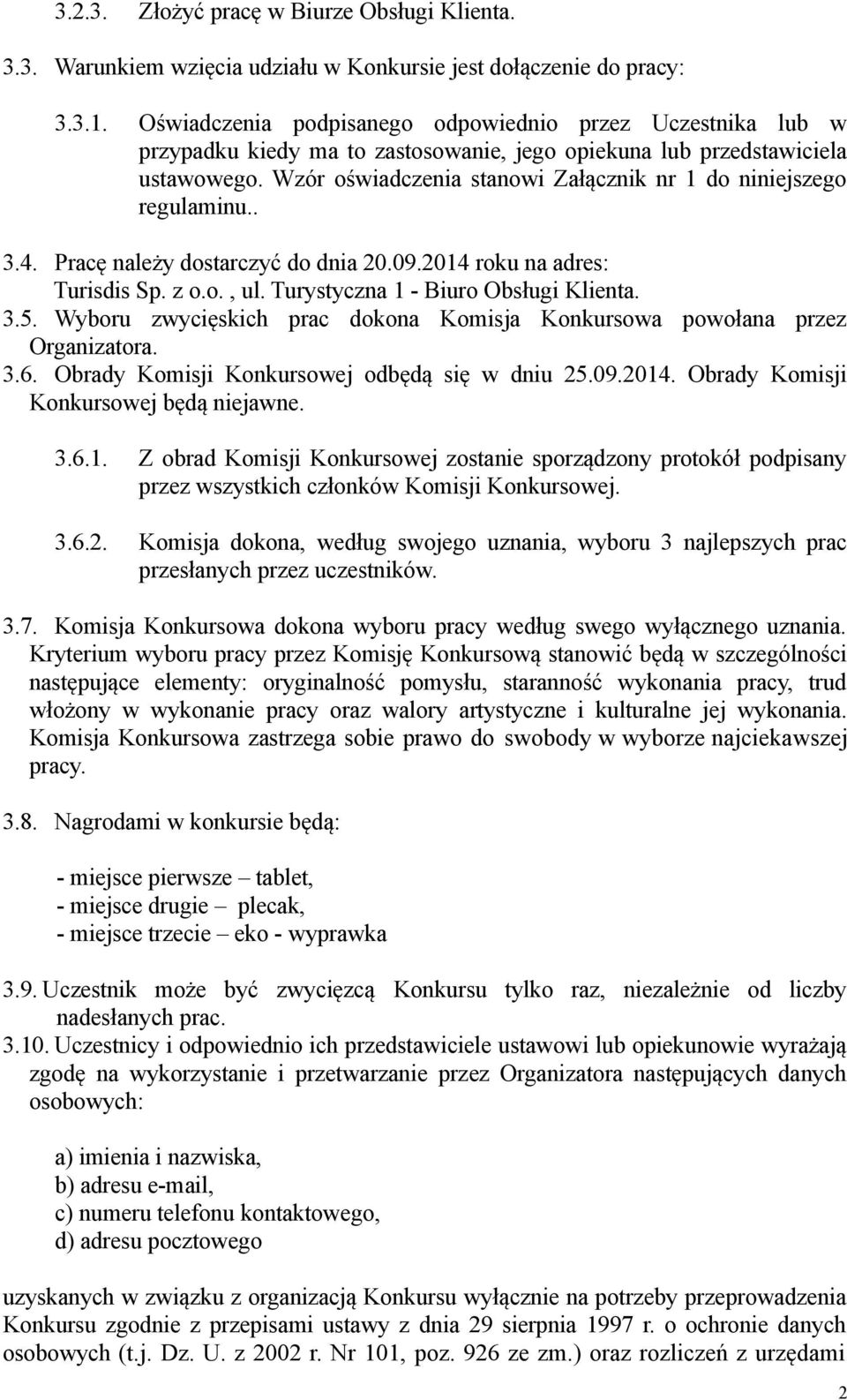 Wzór oświadczenia stanowi Załącznik nr 1 do niniejszego regulaminu.. 3.4. Pracę należy dostarczyć do dnia 20.09.2014 roku na adres: Turisdis Sp. z o.o., ul. Turystyczna 1 - Biuro Obsługi Klienta. 3.5.