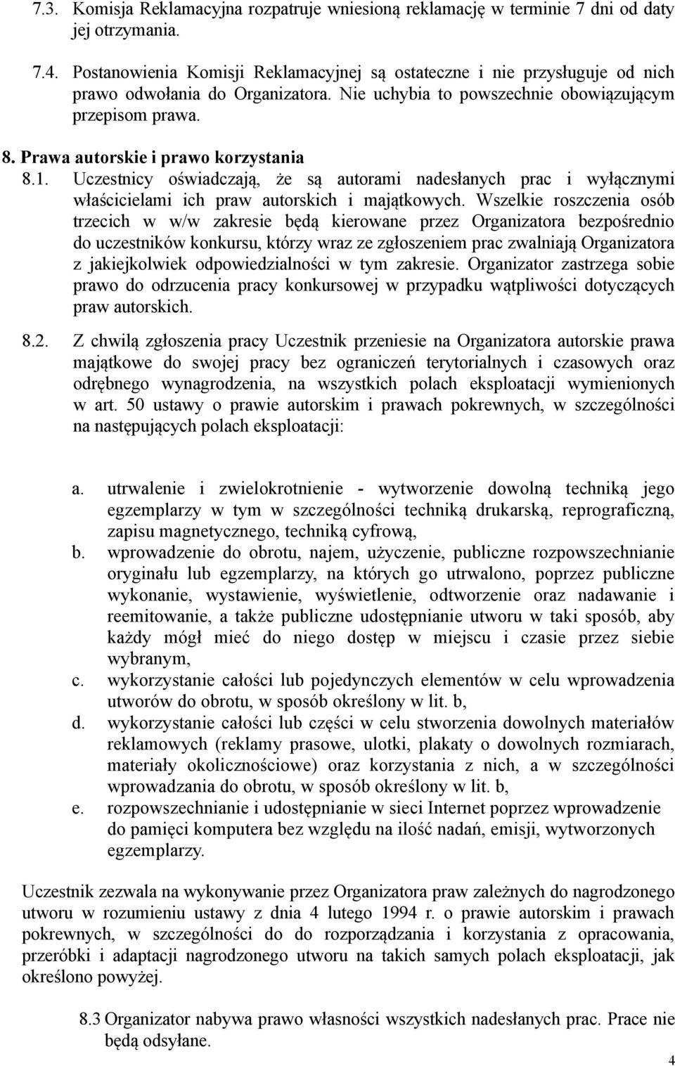 Prawa autorskie i prawo korzystania 8.1. Uczestnicy oświadczają, że są autorami nadesłanych prac i wyłącznymi właścicielami ich praw autorskich i majątkowych.