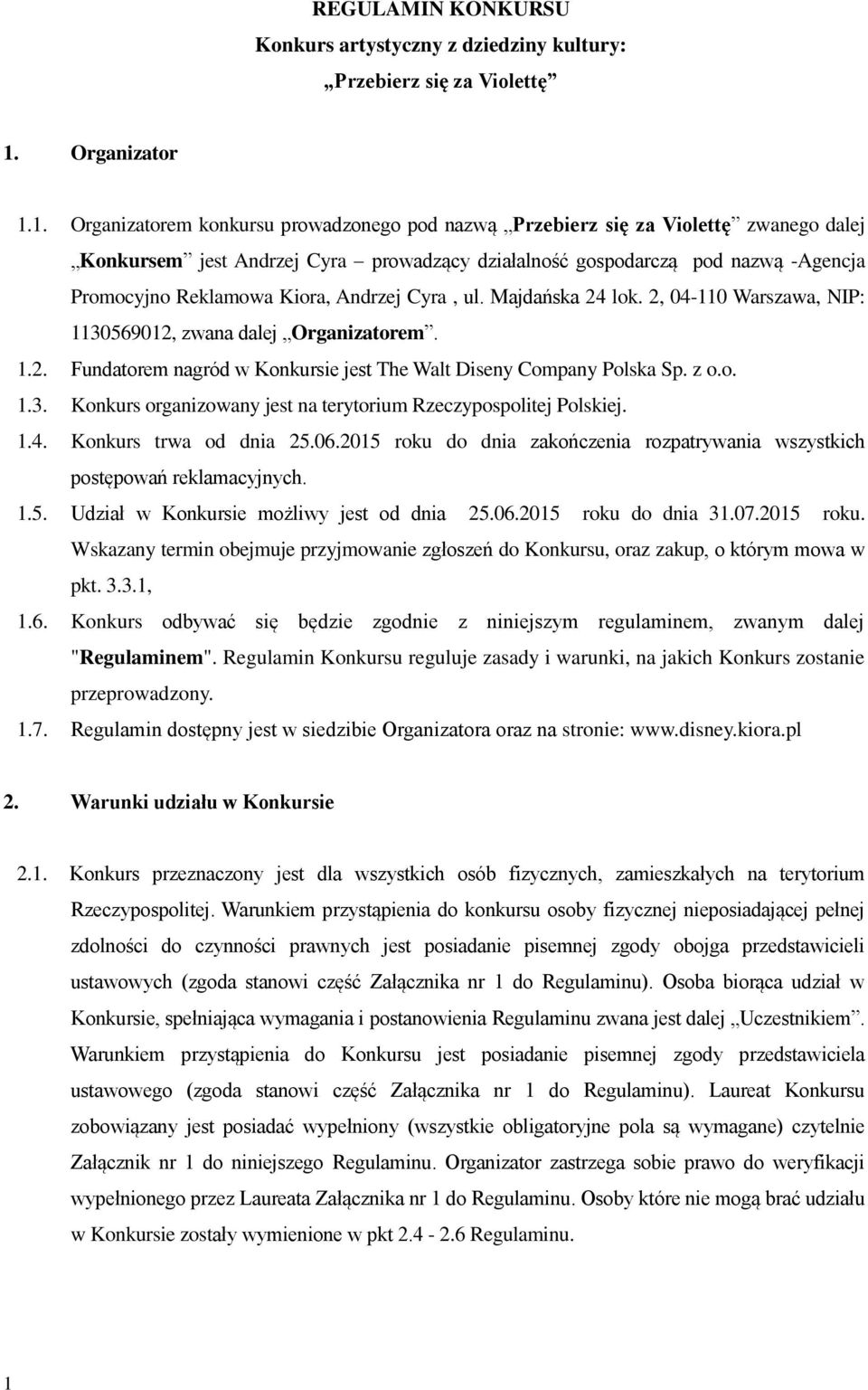 1. Organizatorem konkursu prowadzonego pod nazwą Przebierz się za Violettę zwanego dalej Konkursem jest Andrzej Cyra prowadzący działalność gospodarczą pod nazwą -Agencja Promocyjno Reklamowa Kiora,