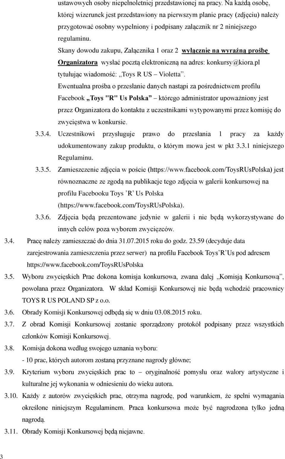 Skany dowodu zakupu, Załącznika 1 oraz 2 wyłącznie na wyraźną prośbę Organizatora wysłać pocztą elektroniczną na adres: konkursy@kiora.pl tytułując wiadomość: Toys R US Violetta.