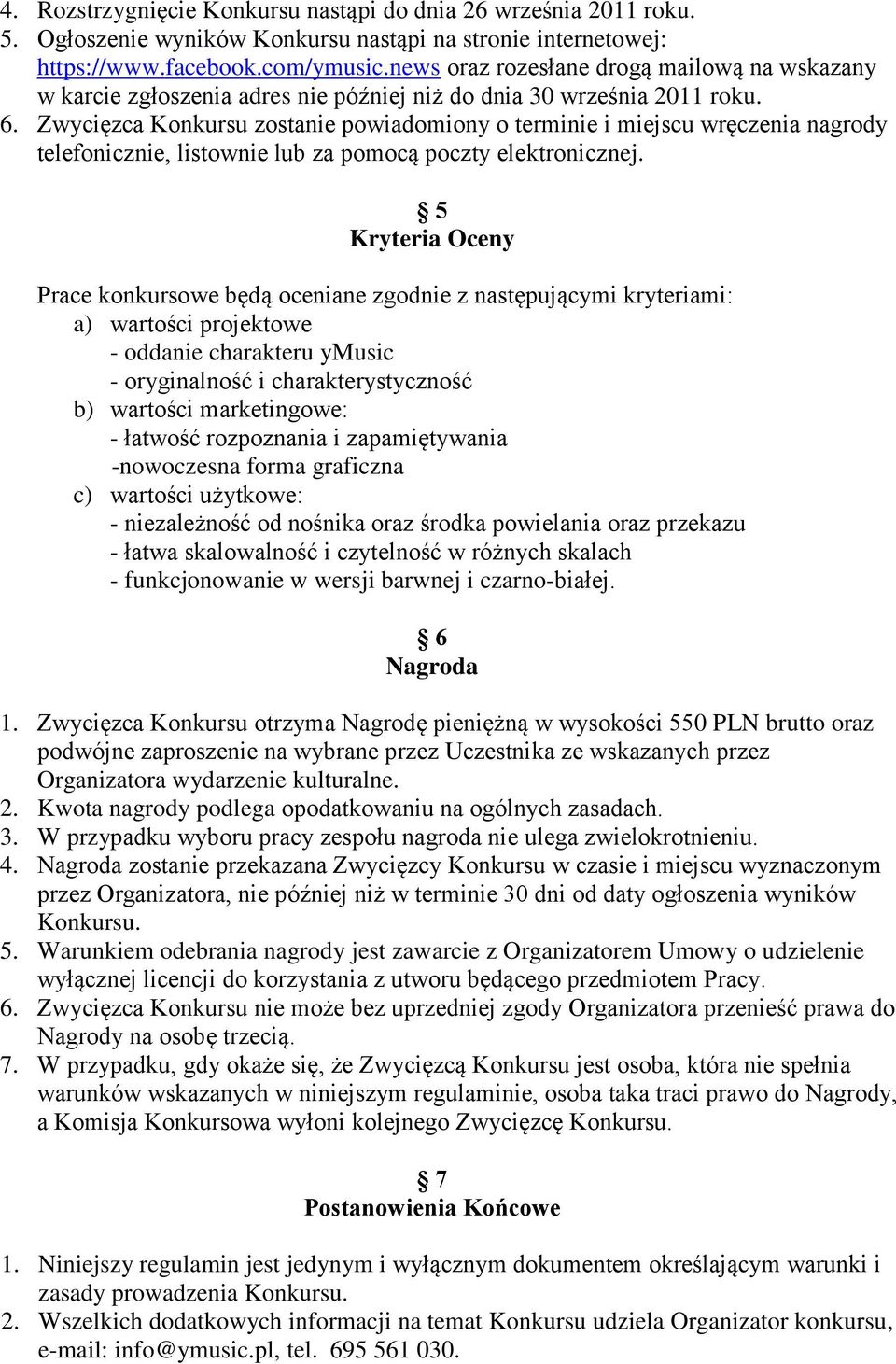 Zwycięzca Konkursu zostanie powiadomiony o terminie i miejscu wręczenia nagrody telefonicznie, listownie lub za pomocą poczty elektronicznej.