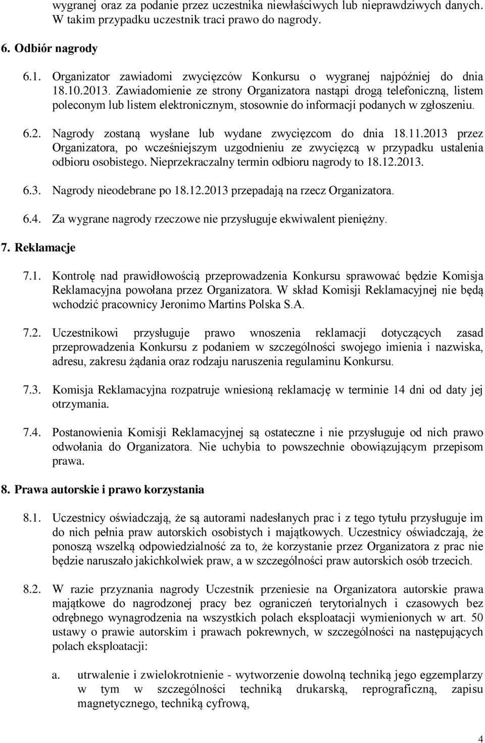 Zawiadomienie ze strony Organizatora nastąpi drogą telefoniczną, listem poleconym lub listem elektronicznym, stosownie do informacji podanych w zgłoszeniu. 6.2.