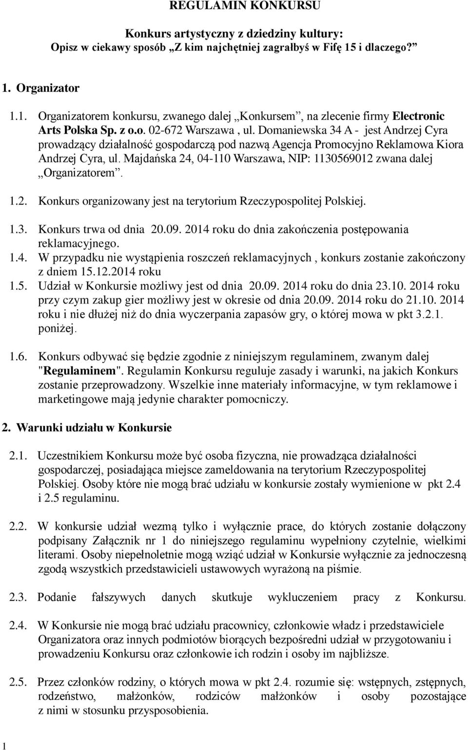 Domaniewska 34 A - jest Andrzej Cyra prowadzący działalność gospodarczą pod nazwą Agencja Promocyjno Reklamowa Kiora Andrzej Cyra, ul.