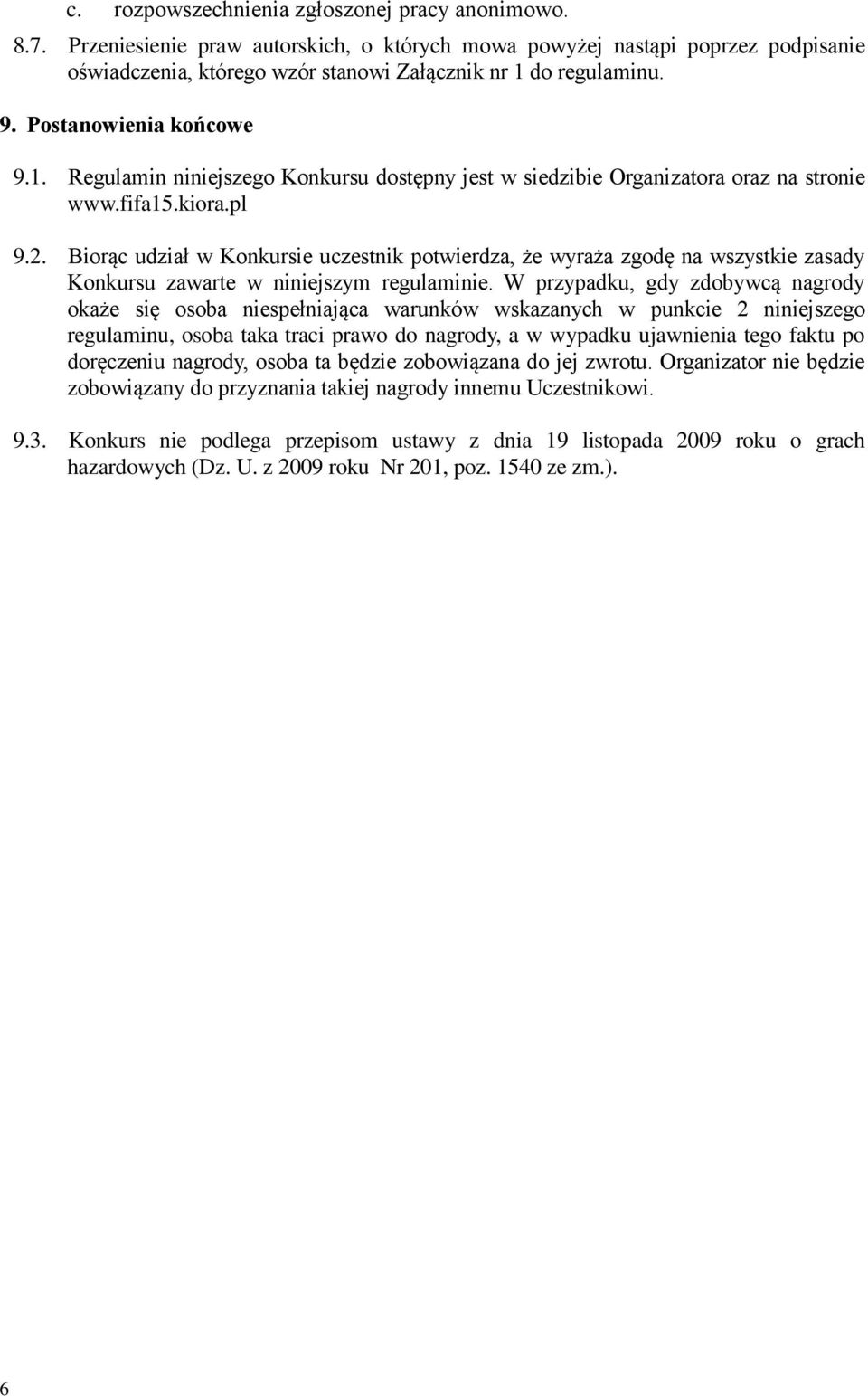 Biorąc udział w Konkursie uczestnik potwierdza, że wyraża zgodę na wszystkie zasady Konkursu zawarte w niniejszym regulaminie.