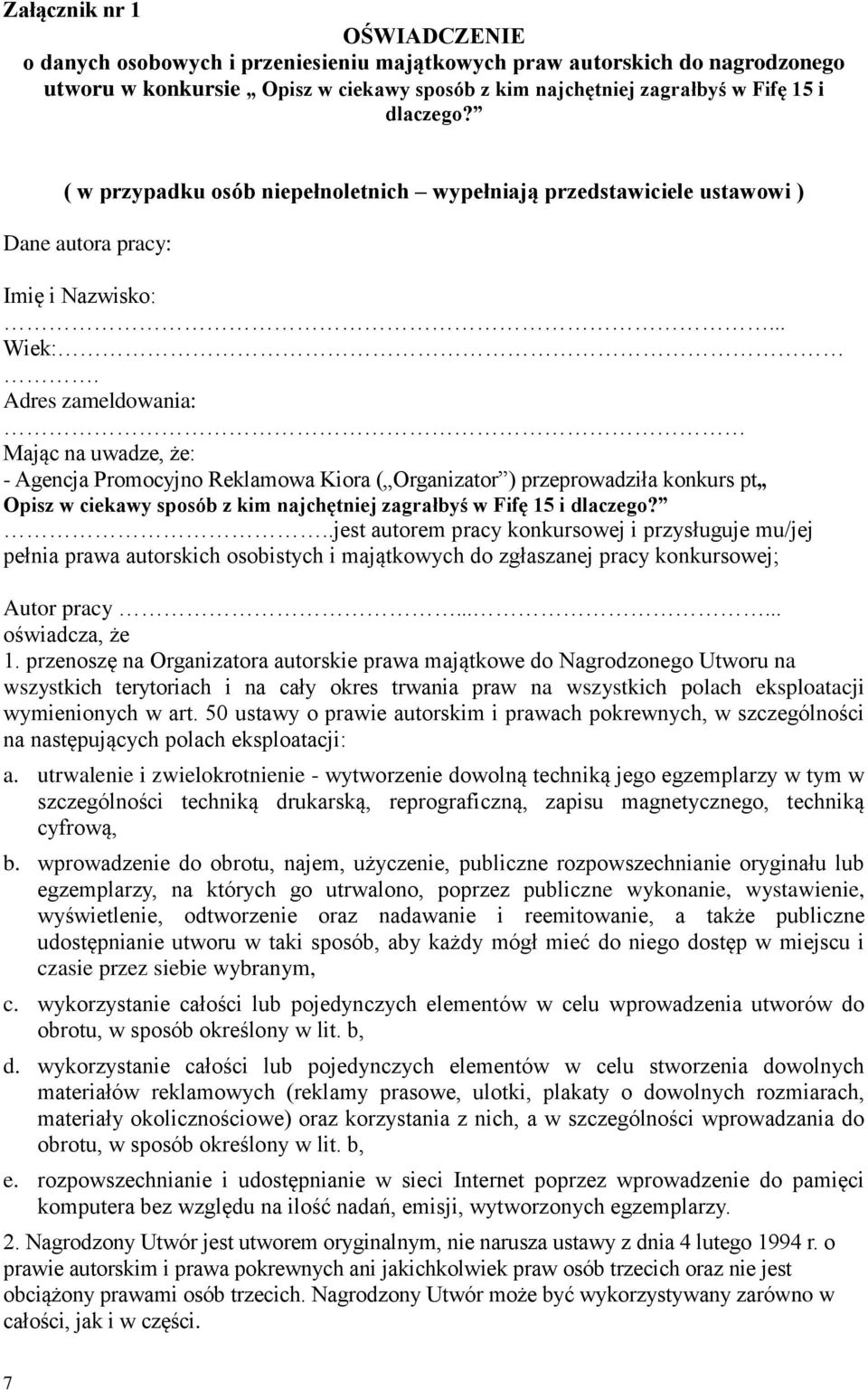 Adres zameldowania: Mając na uwadze, że: - Agencja Promocyjno Reklamowa Kiora ( Organizator ) przeprowadziła konkurs pt Opisz w ciekawy sposób z kim najchętniej zagrałbyś w Fifę 15 i dlaczego?