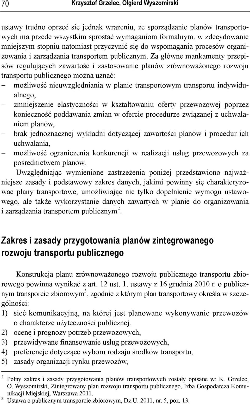 Za główne mankamenty przepisów regulujących zawartość i zastosowanie planów zrównoważonego rozwoju transportu publicznego można uznać: możliwość nieuwzględniania w planie transportowym transportu