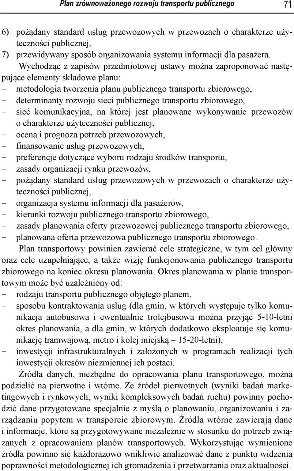 Wychodząc z zapisów przedmiotowej ustawy można zaproponować następujące elementy składowe planu: metodologia tworzenia planu publicznego transportu zbiorowego, determinanty rozwoju sieci publicznego