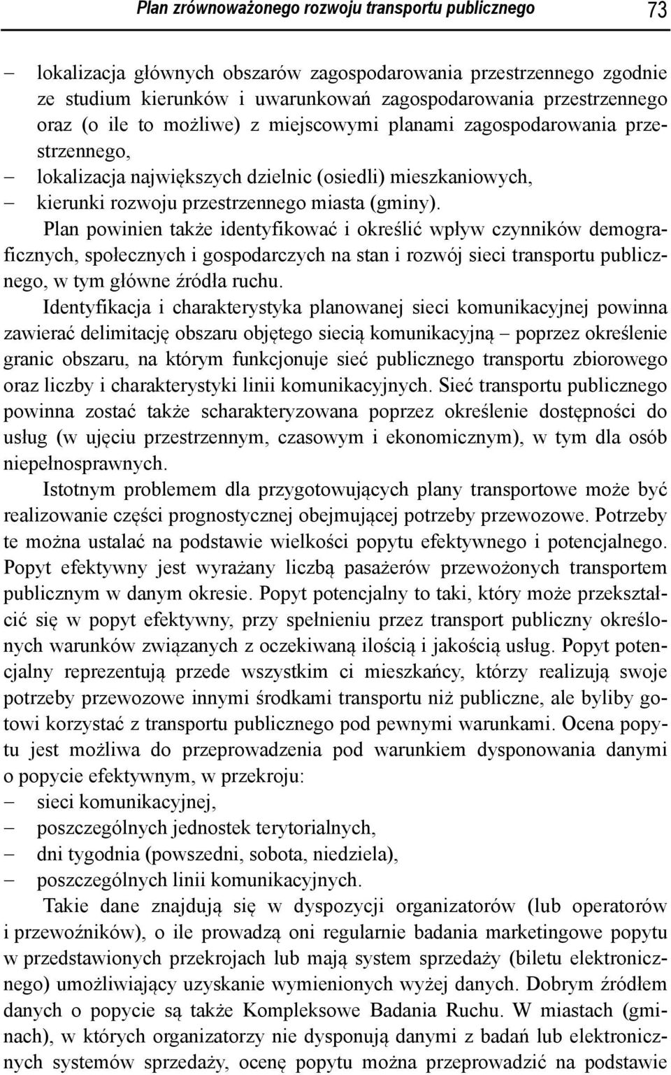 Plan powinien także identyfikować i określić wpływ czynników demograficznych, społecznych i gospodarczych na stan i rozwój sieci transportu publicznego, w tym główne źródła ruchu.