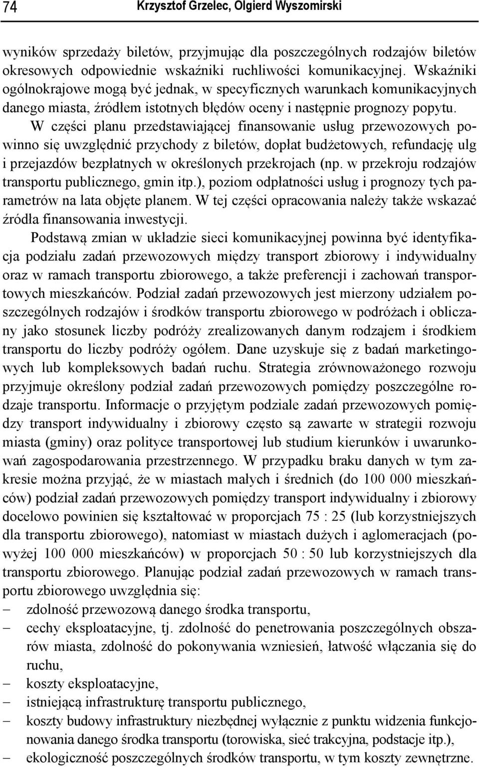 W części planu przedstawiającej finansowanie usług przewozowych powinno się uwzględnić przychody z biletów, dopłat budżetowych, refundację ulg i przejazdów bezpłatnych w określonych przekrojach (np.