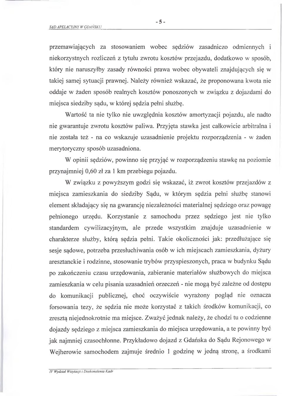 Należy również wskazać, że proponowana kwota nie oddaje w żaden sposób realnych kosztów ponoszonych w związku z dojazdami do miejsca siedziby sądu, w której sędzia pełni służbę.