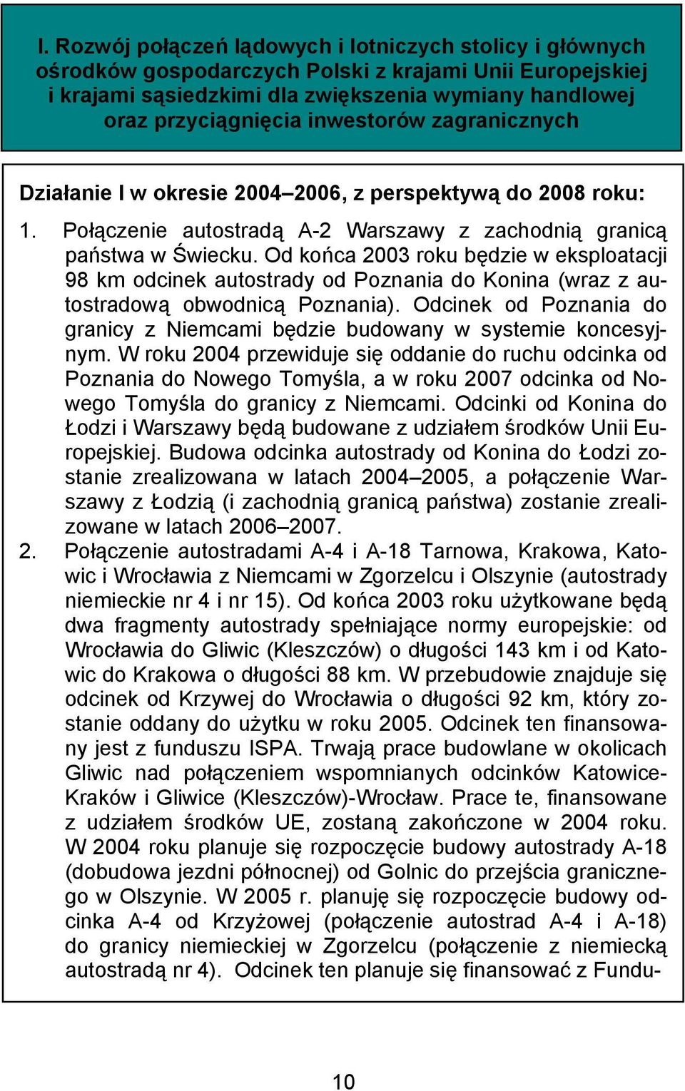 Od końca 2003 roku będzie w eksploatacji 98 km odcinek autostrady od Poznania do Konina (wraz z autostradową obwodnicą Poznania).