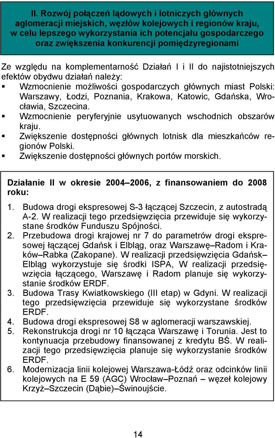 Wzmocnienie możliwości gospodarczych głównych miast Polski: Warszawy, Łodzi, Poznania, Krakowa, Katowic, Gdańska, Wrocławia, Szczecina.! Wzmocnienie peryferyjnie usytuowanych wschodnich obszarów kraju.