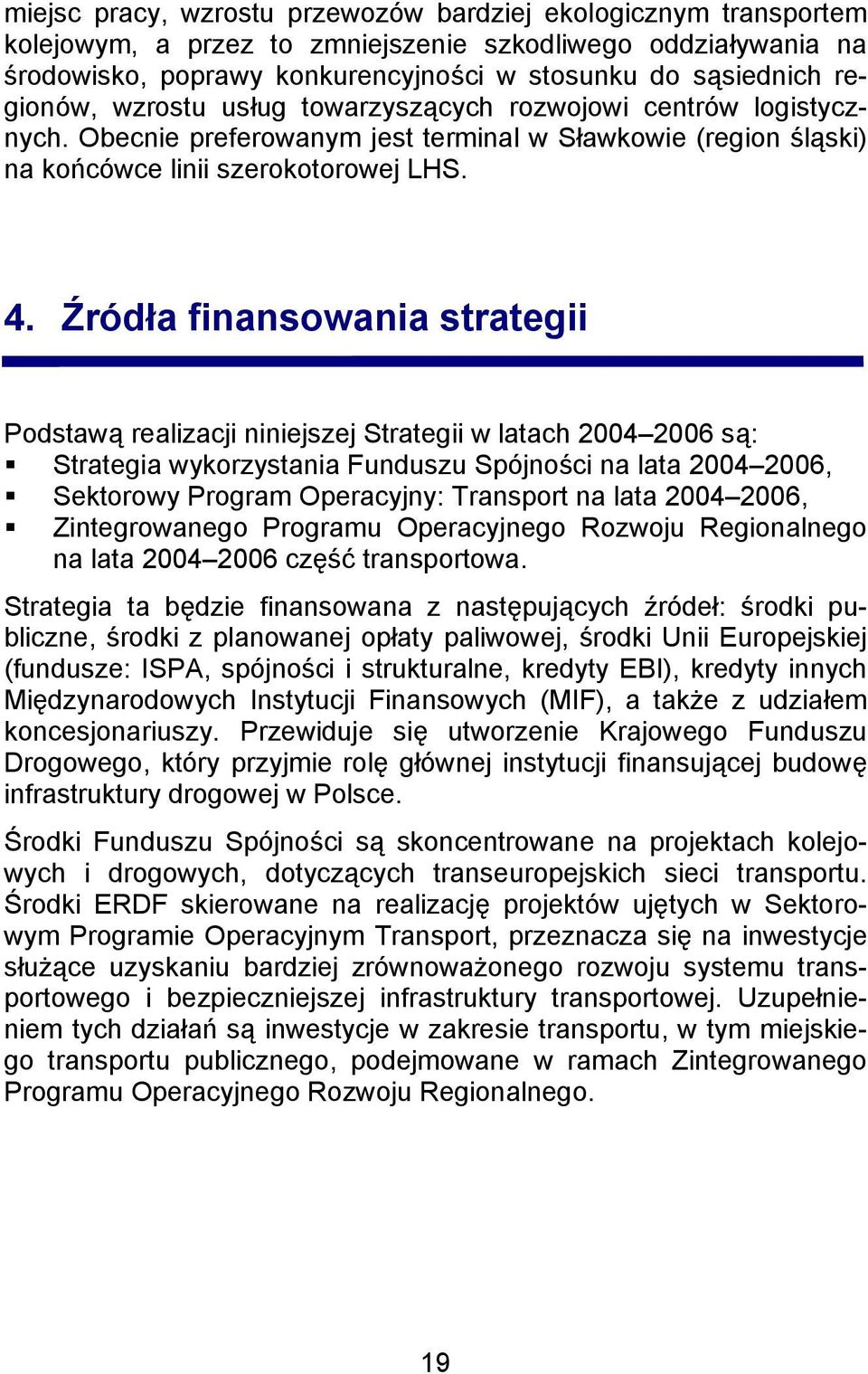 Źródła finansowania strategii Podstawą realizacji niniejszej Strategii w latach 2004 2006 są:! Strategia wykorzystania Funduszu Spójności na lata 2004 2006,!